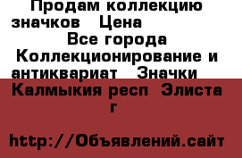 Продам коллекцию значков › Цена ­ -------- - Все города Коллекционирование и антиквариат » Значки   . Калмыкия респ.,Элиста г.